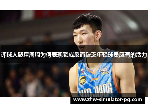 评球人怒斥周琦为何表现老成反而缺乏年轻球员应有的活力