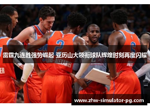 雷霆九连胜强势崛起 亚历山大领衔球队辉煌时刻再度闪耀
