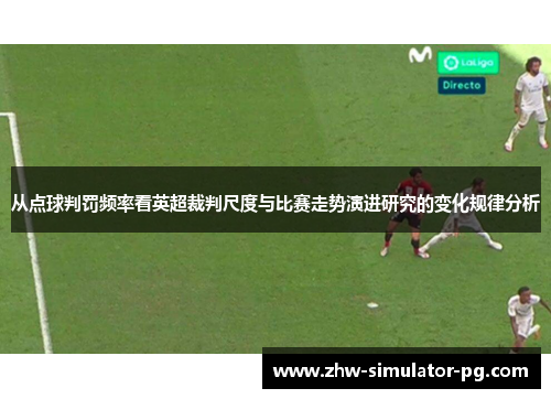 从点球判罚频率看英超裁判尺度与比赛走势演进研究的变化规律分析