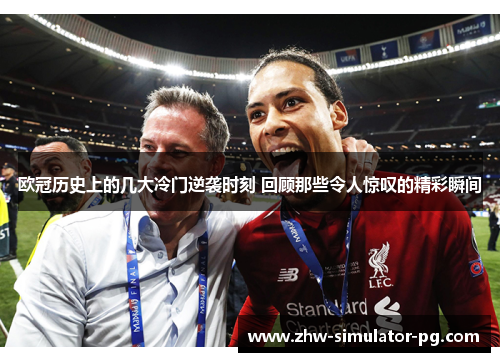 欧冠历史上的几大冷门逆袭时刻 回顾那些令人惊叹的精彩瞬间